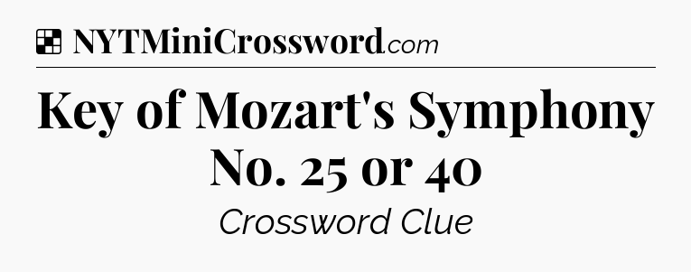 Solution: Key of Mozart's Symphony No. 25 or 40 - NYT Crossword