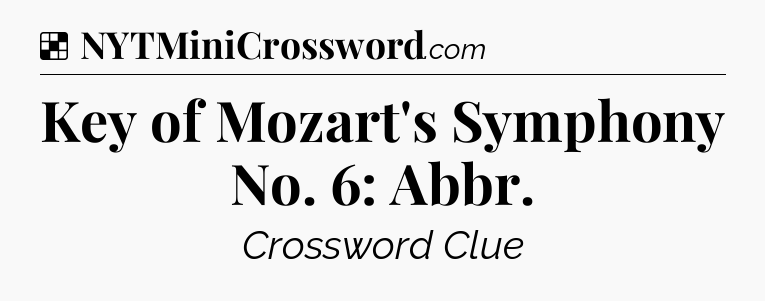Key of Mozart's Symphony No. 6: Abbr NYT Crossword