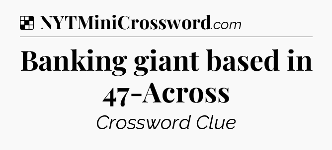 Solution: Banking giant based in 47-Across - NYT Crossword