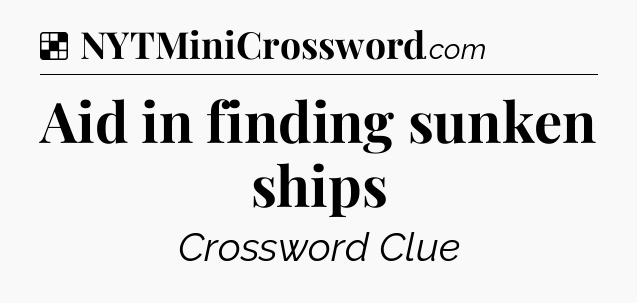Solution: Aid in finding sunken ships - NYT Crossword