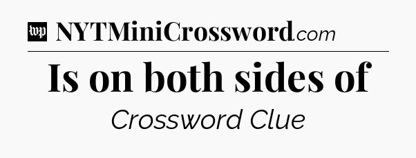 Is on both sides of Crossword Clue