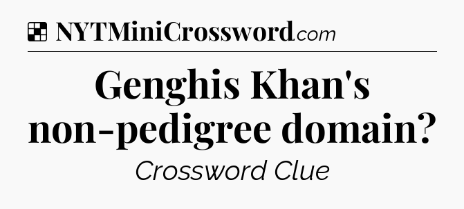 Solution: Genghis Khan's non-pedigree domain - NYT Crossword