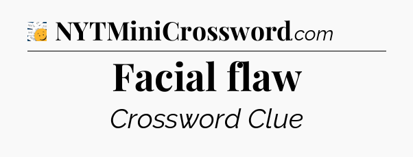 Facial flaw - 7 Little Words