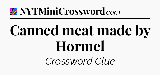 Canned meat made by Hormel Crossword Clue