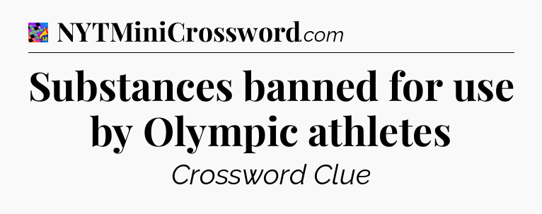 Substances banned for use by Olympic athletes Crossword Clue