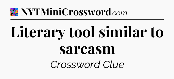 Literary tool similar to sarcasm Crossword Clue