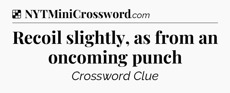 Solution: Recoil slightly, as from an oncoming punch - NYT Crossword