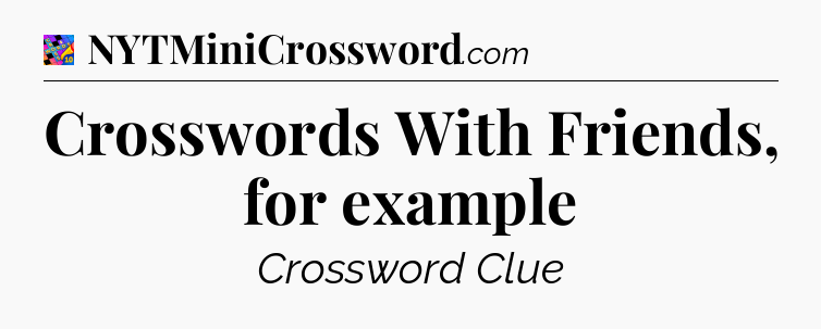 Crosswords With Friends, for example Crossword Clue