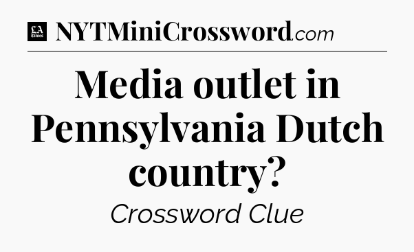 Media outlet in Pennsylvania Dutch country - LA Times Crossword