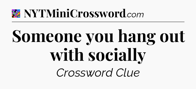 Someone you hang out with socially Crossword Clue