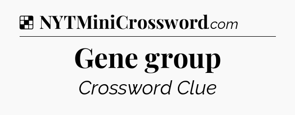 Solution: Gene group - NYT Crossword
