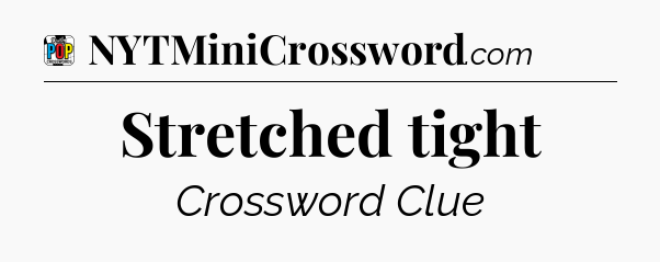 Stretched tight Crossword Clue