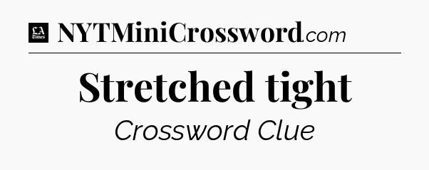 Stretched tight - LA Times Crossword