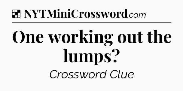 Solution: One working out the lumps - NYT Crossword