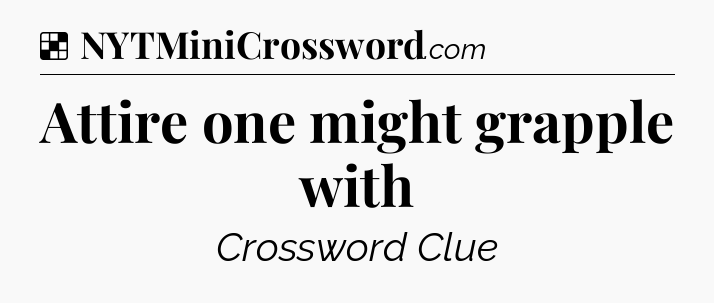 Solution: Attire one might grapple with - NYT Crossword