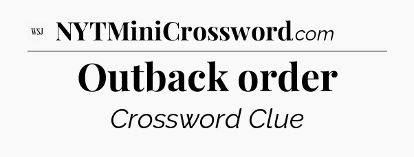 Outback order - WSJ Crossword
