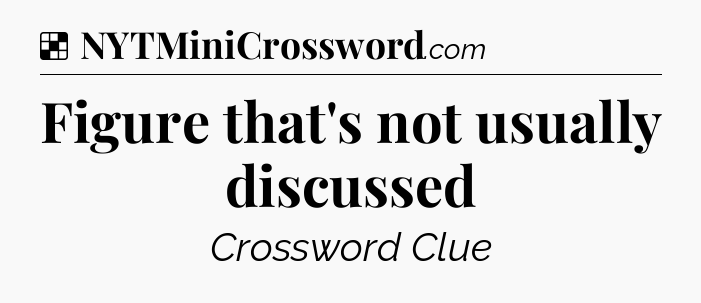 Solution: Figure that's not usually discussed - NYT Crossword
