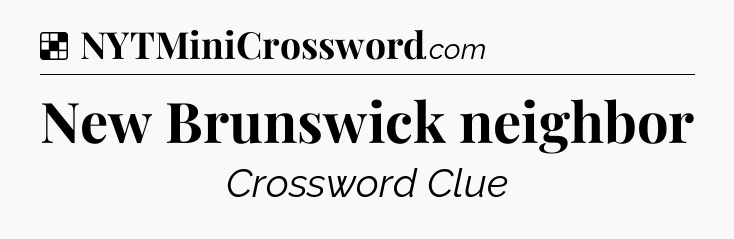 Solution: New Brunswick neighbor - NYT Crossword