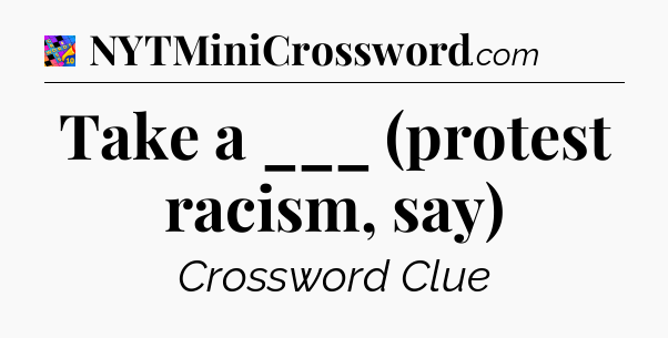Take a ___ (protest racism, say) Crossword Clue