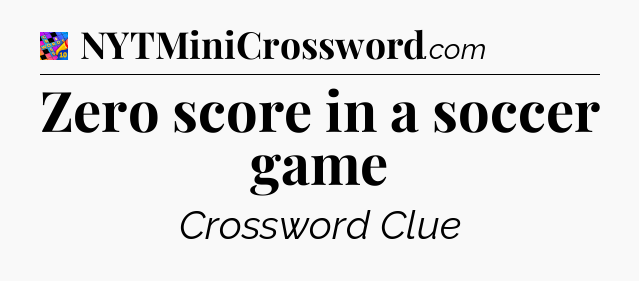 Zero score in a soccer game Crossword Clue