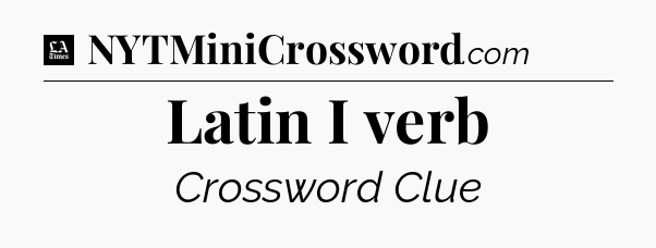Latin I verb - LA Times Crossword