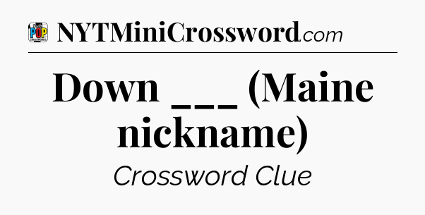 Down ___ (Maine nickname) Crossword Clue