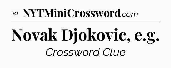 Novak Djokovic, e.g - WSJ Crossword