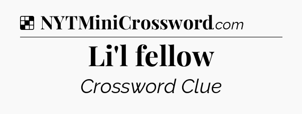 Solution: Li'l fellow - NYT Crossword