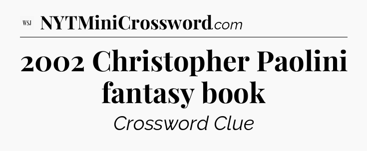 2002 Christopher Paolini fantasy book - WSJ Crossword