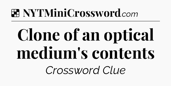 Solution: Clone of an optical medium's contents - NYT Crossword