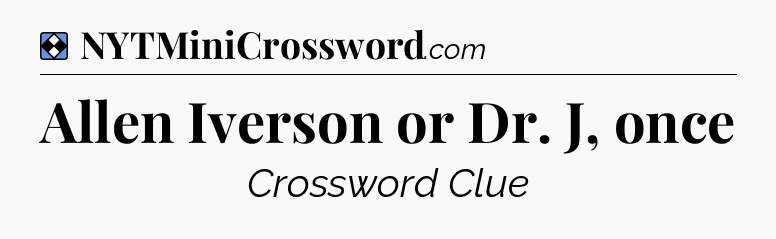 Solution: Allen Iverson or Dr. J, once - NYT Mini Crossword