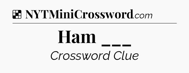 Solution: Ham ___ - NYT Crossword