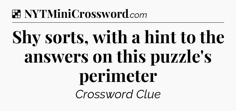 Solution: Shy sorts, with a hint to the answers on this puzzle's perimeter - NYT Crossword