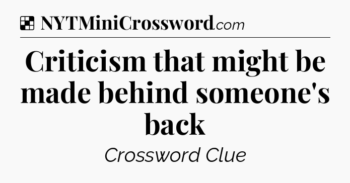Solution: Criticism that might be made behind someone's back - NYT Crossword