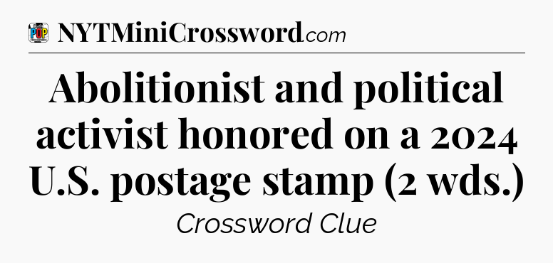 Abolitionist and political activist honored on a 2024 U.S. postage stamp (2 wds.) Crossword Clue