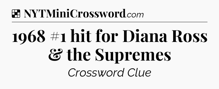 Solution: 1968 #1 hit for Diana Ross & the Supremes - NYT Crossword