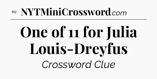 One of 11 for Julia Louis-Dreyfus - WSJ Crossword