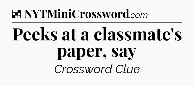 Solution: Peeks at a classmate's paper, say - NYT Crossword