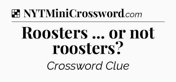 Solution: Roosters ... or not roosters - NYT Crossword