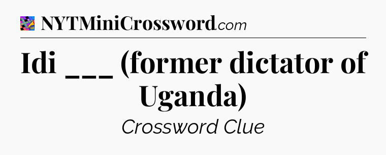 Idi ___ (former dictator of Uganda) Crossword Clue