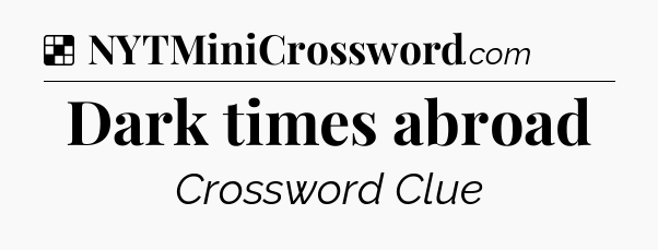 Solution: Dark times abroad - NYT Crossword