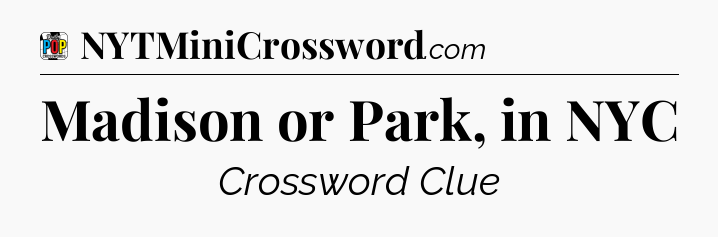 Madison or Park, in NYC Crossword Clue
