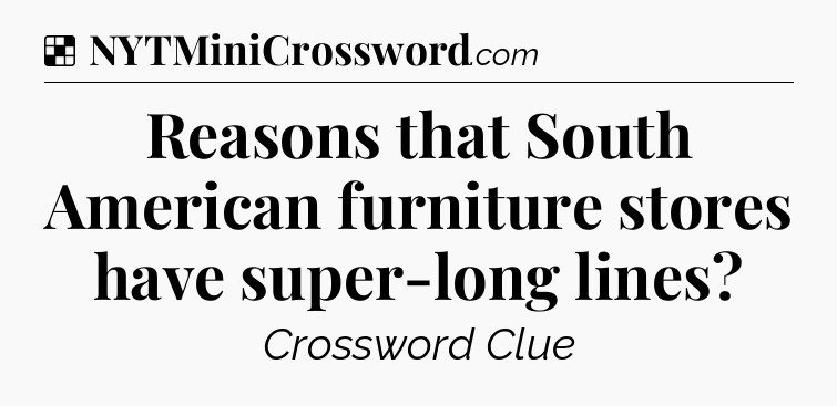 Solution: Reasons that South American furniture stores have super-long lines - NYT Crossword