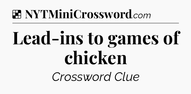 Solution: Lead-ins to games of chicken - NYT Crossword