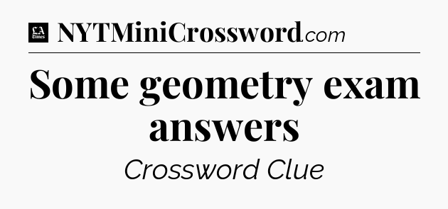 Some geometry exam answers - LA Times Crossword