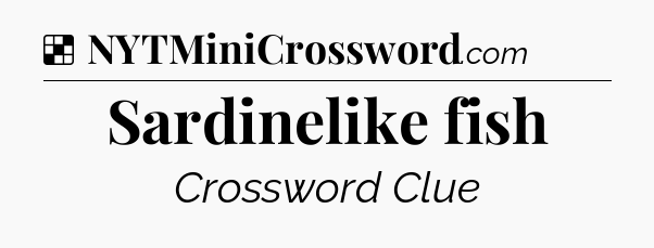 Solution: Sardinelike fish - NYT Crossword