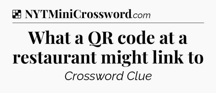 Solution: What a QR code at a restaurant might link to - NYT Crossword