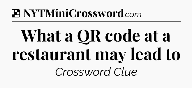 Solution: What a QR code at a restaurant may lead to - NYT Crossword