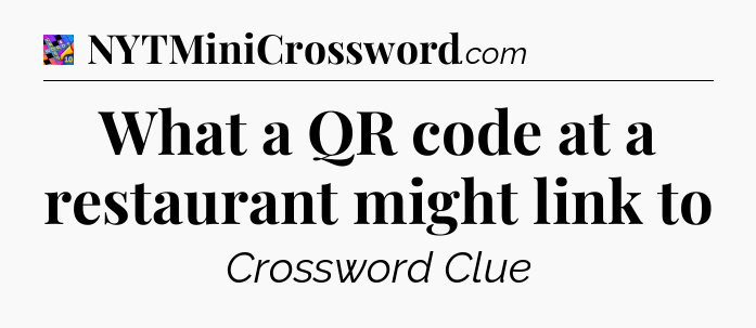 What a QR code at a restaurant might link to Crossword Clue