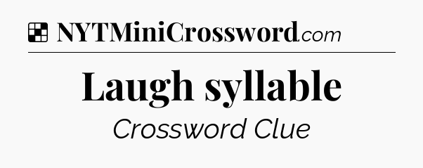 Solution: Laugh syllable - NYT Crossword